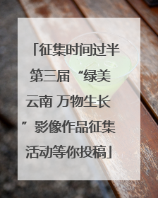 征集时间过半 第三届“绿美云南 万物生长”影像作品征集活动等你投稿