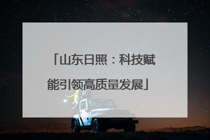 山东日照：科技赋能引领高质量发展