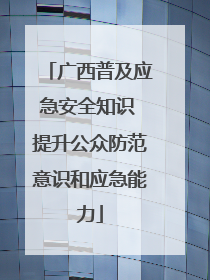 广西普及应急安全知识 提升公众防范意识和应急能力