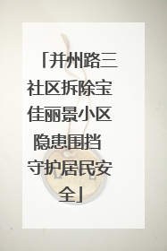 并州路三社区拆除宝佳丽景小区隐患围挡 守护居民安全