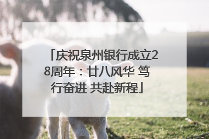 庆祝泉州银行成立28周年：廿八风华 笃行奋进 共赴新程