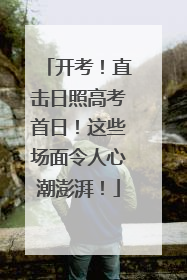 开考！直击日照高考首日！这些场面令人心潮澎湃！