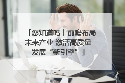 您知道吗丨前瞻布局未来产业 激活高质量发展“新引擎”