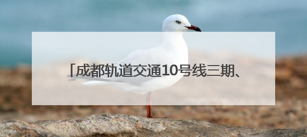 成都轨道交通10号线三期、17号线二期、30号线一期工程均已进入空载试运行阶段