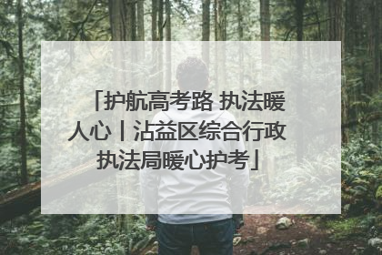 护航高考路 执法暖人心丨沾益区综合行政执法局暖心护考