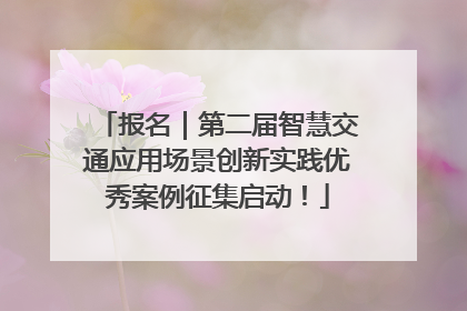 报名｜第二届智慧交通应用场景创新实践优秀案例征集启动！