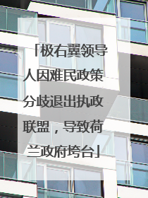 极右翼领导人因难民政策分歧退出执政联盟，导致荷兰政府垮台