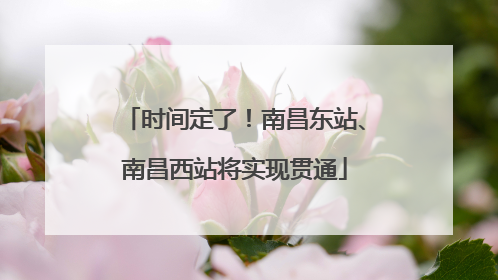 时间定了！南昌东站、南昌西站将实现贯通