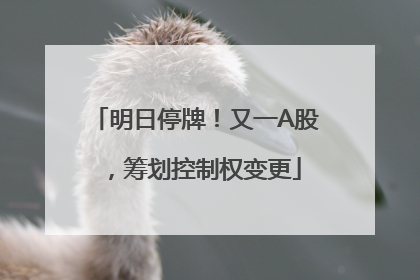 明日停牌！又一A股，筹划控制权变更