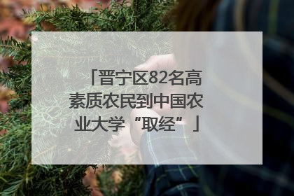 晋宁区82名高素质农民到中国农业大学“取经”