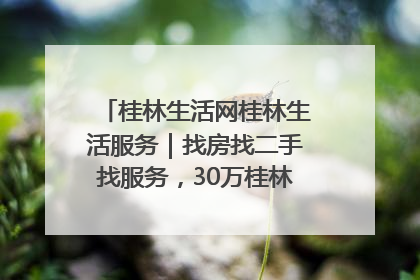 桂林生活网桂林生活服务｜找房找二手找服务，30万桂林人都在用！
