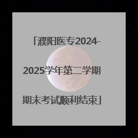 濮阳医专2024-2025学年第二学期期末考试顺利结束