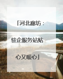 河北廊坊：驻企服务站贴心又暖心
