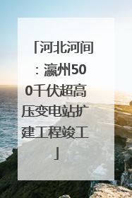 河北河间：瀛州500千伏超高压变电站扩建工程竣工