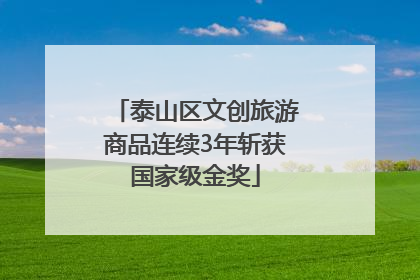 泰山区文创旅游商品连续3年斩获国家级金奖
