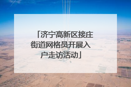 济宁高新区接庄街道网格员开展入户走访活动