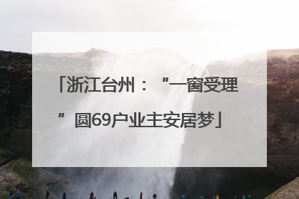 浙江台州：“一窗受理”圆69户业主安居梦