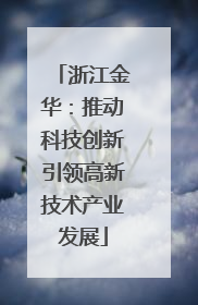 浙江金华：推动科技创新引领高新技术产业发展