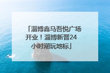 淄博鑫马吾悦广场开业！淄博新晋24小时潮玩地标