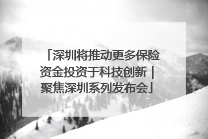 深圳将推动更多保险资金投资于科技创新｜聚焦深圳系列发布会