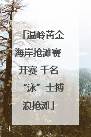 温岭黄金海岸抢滩赛开赛 千名“泳”士搏浪抢滩