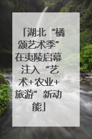 湖北“橘颂艺术季”在夷陵启幕 注入“艺术+农业+旅游”新动能