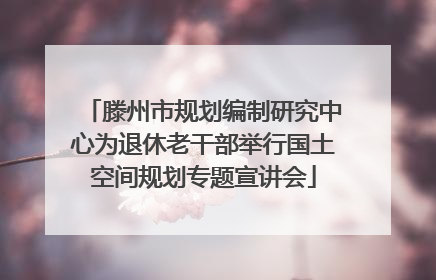 滕州市规划编制研究中心为退休老干部举行国土空间规划专题宣讲会