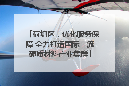 荷塘区：优化服务保障 全力打造国际一流硬质材料产业集群