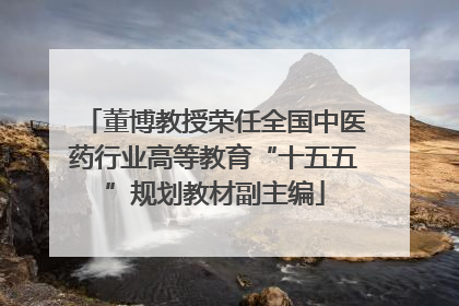董博教授荣任全国中医药行业高等教育“十五五”规划教材副主编