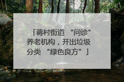 蒋村街道 “问诊” 养老机构，开出垃圾分类 “绿色良方”