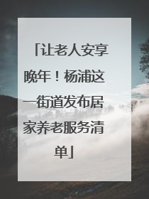 让老人安享晚年！杨浦这一街道发布居家养老服务清单