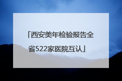 西安美年检验报告全省522家医院互认