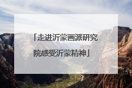 走进沂蒙画派研究院感受沂蒙精神
