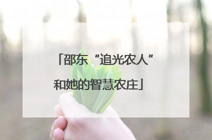 邵东“追光农人”和她的智慧农庄