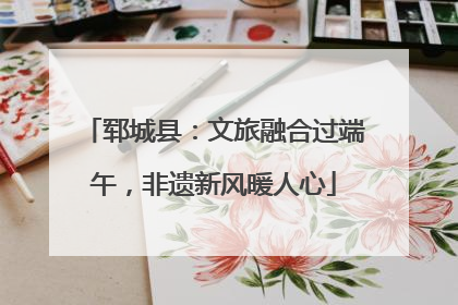 郓城县：文旅融合过端午，非遗新风暖人心