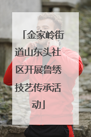 金家岭街道山东头社区开展鲁绣技艺传承活动