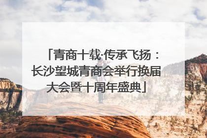 青商十载·传承飞扬：长沙望城青商会举行换届大会暨十周年盛典