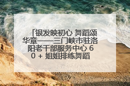 银发映初心 舞蹈颂华章——三门峡市驻洛阳老干部服务中心 60 + 姐姐排练舞蹈《五星红旗》献礼建党 104 周年
