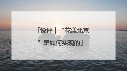 锐评｜“花漾北京”是如何实现的