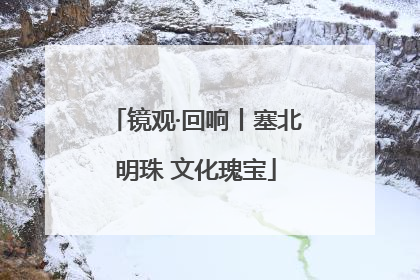 镜观·回响丨塞北明珠 文化瑰宝