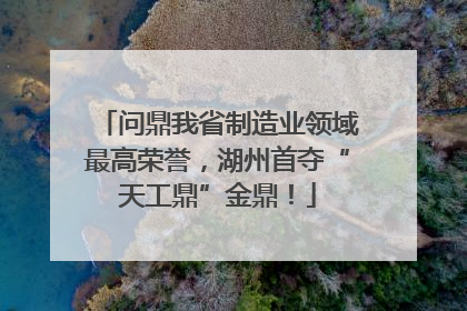 问鼎我省制造业领域最高荣誉，湖州首夺“天工鼎”金鼎！