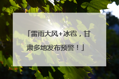 雷雨大风+冰雹，甘肃多地发布预警！