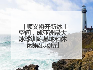 顺义将开新冰上空间，成亚洲最大冰球训练基地和休闲娱乐场所