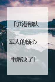 驻港部队军人的烦心事解决了