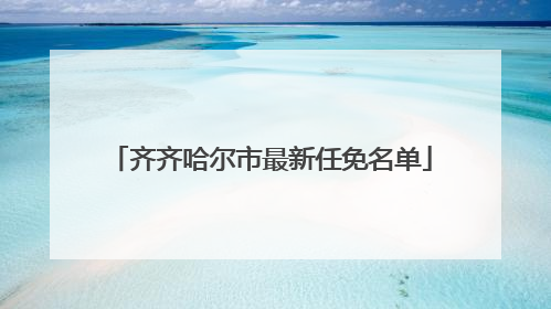 齐齐哈尔市最新任免名单