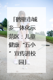 鹤壁市城乡一体化示范区：儿童健康“五小”宣传进校园