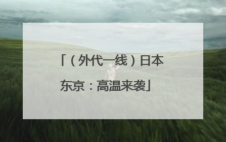 （外代一线）日本东京：高温来袭