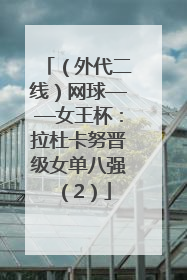 （外代二线）网球——女王杯：拉杜卡努晋级女单八强（2）