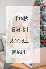 15秒看河北丨太平河上赛龙舟