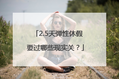 2.5天弹性休假要过哪些现实关？